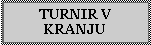 Text Box: TURNIR V KRANJU