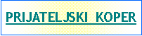 Text Box: Prijateljski  koper